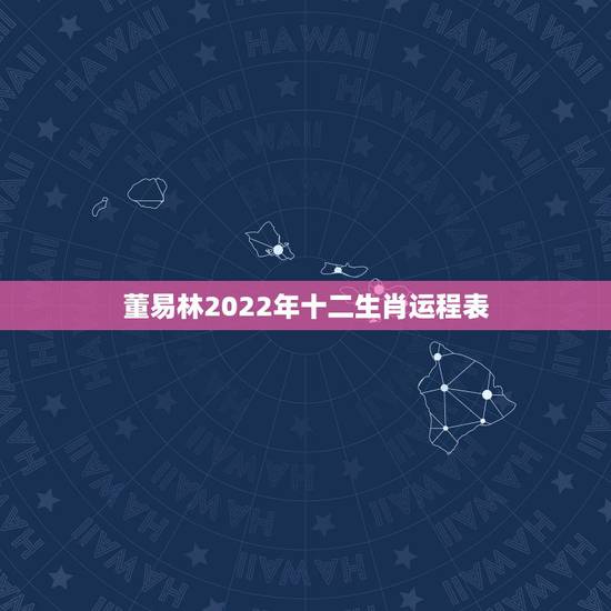 董易林2022年十二生肖运程表，2022年最不顺利的生肖