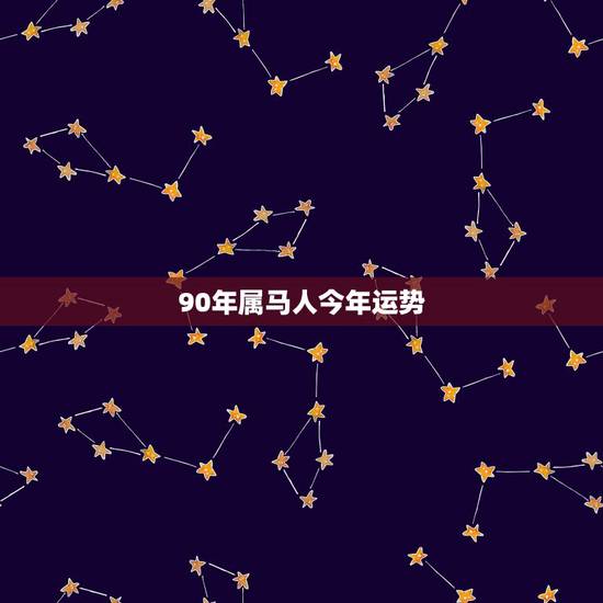 90年属马人今年运势,90年属马女生终身运势 90年属马人今年运势,90年属马女生终身运势