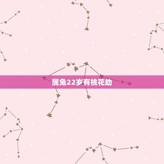 属兔22岁有桃花劫,生肖兔的桃花劫 属兔22岁有桃花劫,生肖兔的桃花劫