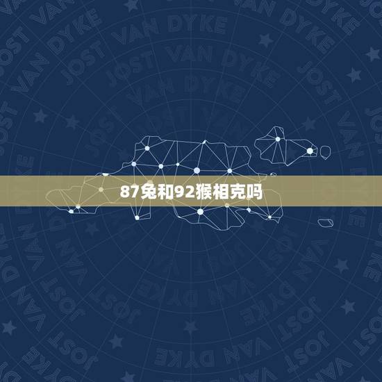87兔和92猴相克吗，1987年属兔的男人与1992年属猴的女人感情
