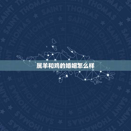 属羊和鸡的婚姻怎么样,91年属羊男和93属鸡女的婚姻 属羊和鸡的婚姻怎么样,91年属羊男和93属鸡女的婚姻