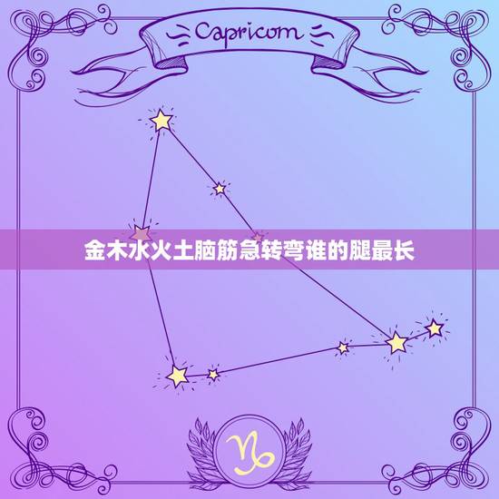 金木水火土脑筋急转弯谁的腿最长，金木水火土谁得腿最长？《脑筋急转弯》