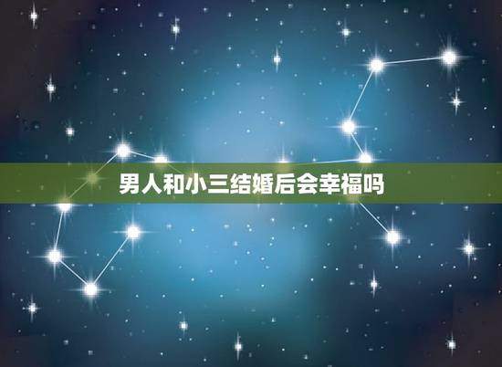 男人和小三结婚后会幸福吗，男人跟小三结婚后幸福吗