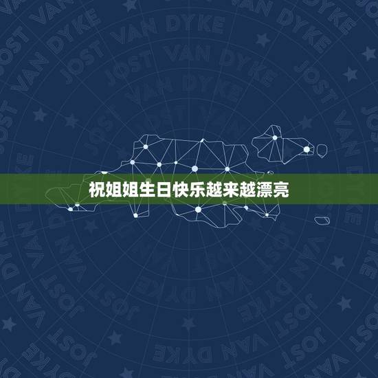 祝姐姐生日快乐越来越漂亮，祝福姐生日快乐的词