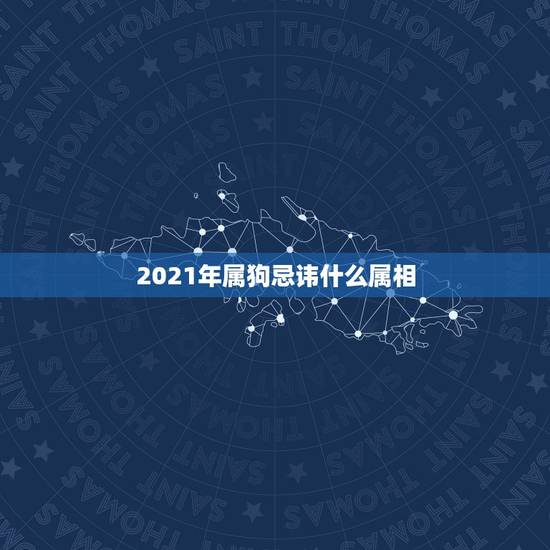 2021年属狗忌讳什么属相，为什么2021年属狗的是一个坎