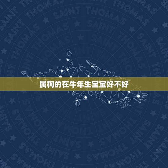 属狗的在牛年生宝宝好不好，属狗，母亲属牛，生羊宝宝会怎样