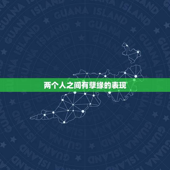 两个人之间有孽缘的表现,两个人之间总觉得有东西隔着是怎么回事? 两个人之间有孽缘的表现,两个人之间总觉得有东西隔着是怎么回事?
