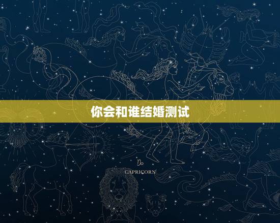 你会和谁结婚测试,你会和谁结婚? 你会和谁结婚测试,你会和谁结婚?
