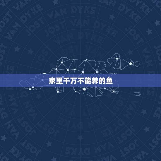家里千万不能养的鱼 九大不吉利的花是哪些 家里千万不能养的鱼 九大不吉利的花是哪些