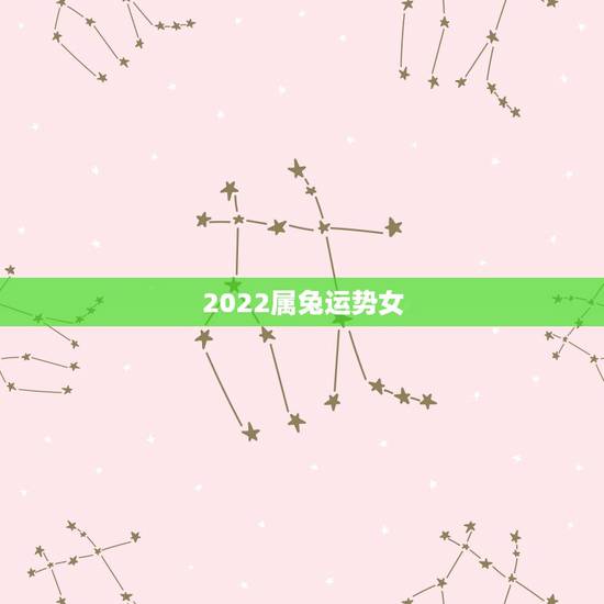 2022属兔运势女，1987年属兔2022年运势及运程女性