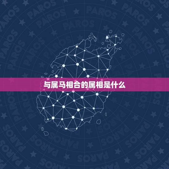 与属马相合的属相是什么,2022年属马和什么属相合 与属马相合的属相是什么,2022年属马和什么属相合
