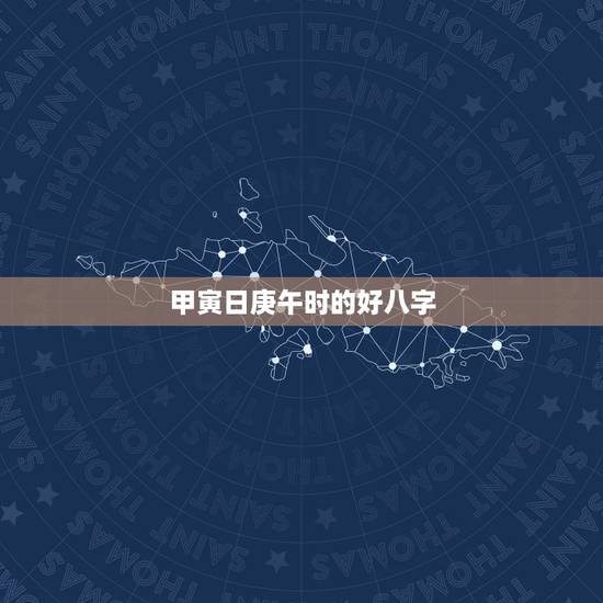 甲寅日庚午时的好八字,甲寅日庚午时通月令 甲寅日庚午时的好八字,甲寅日庚午时通月令