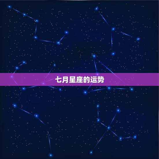 七月星座的运势,七月初五的接触是什么星座今天的运势是什么 七月星座的运势,七月初五的接触是什么星座今天的运势是什么