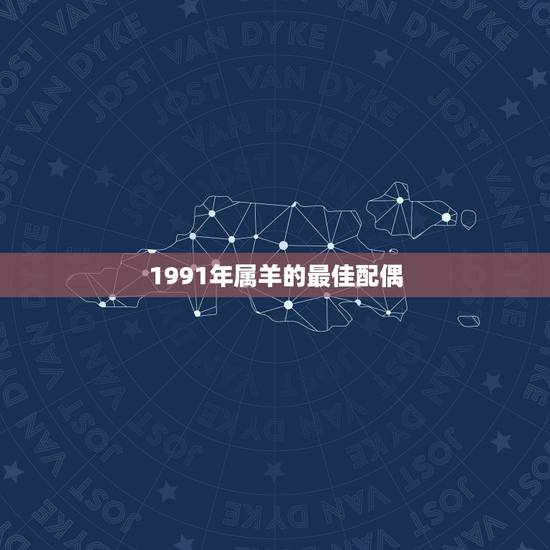 1991年属羊的最佳配偶，1991年属羊的最佳配偶