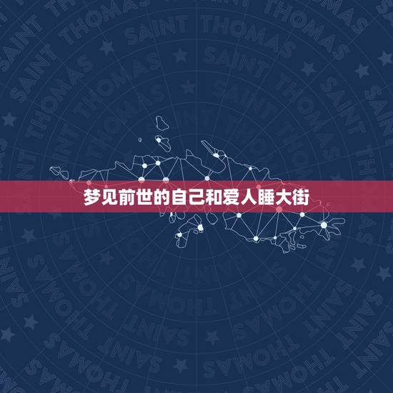 梦见前世的自己和爱人睡大街,解梦,梦见了自己的前世 梦见前世的自己和爱人睡大街,解梦,梦见了自己的前世