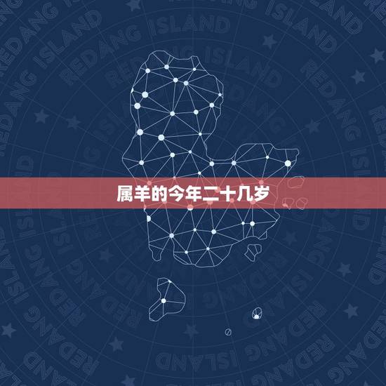 属羊的今年二十几岁,属羊的今年几岁对照表 属羊的今年二十几岁,属羊的今年几岁对照表