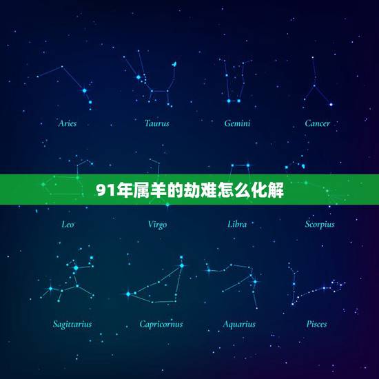 91年属羊的劫难怎么化解，91属羊人三大劫2022 年