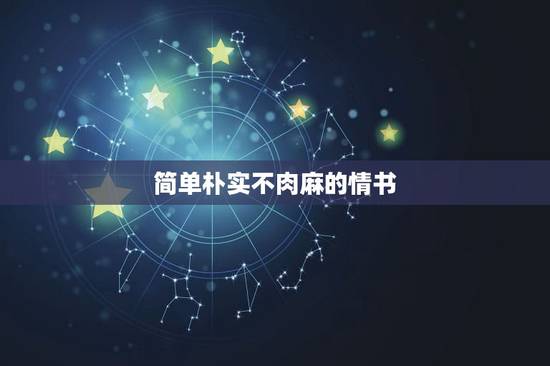 简单朴实不肉麻的情书，网友们帮个忙，写份500字左右情书，送给女朋友的