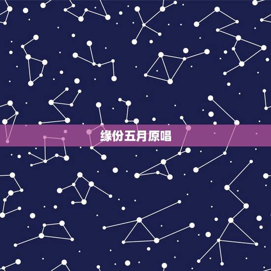 缘份五月原唱,歌曲缘分五月是谁唱的歌?歌手? 缘份五月原唱,歌曲缘分五月是谁唱的歌?歌手?