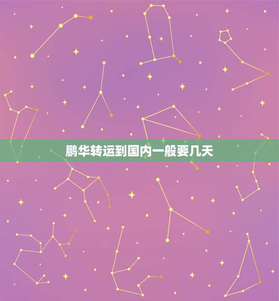 鹏华转运到国内一般要几天，鹏华转运最近的时效怎么样？