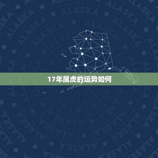 17年属虎的运势如何,2017属虎的运气怎么样 17年属虎的运势如何,2017属虎的运气怎么样