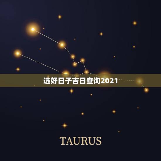 选好日子吉日查询2021,2021今年的黄道吉日开工哪天? 选好日子吉日查询2021,2021今年的黄道吉日开工哪天?
