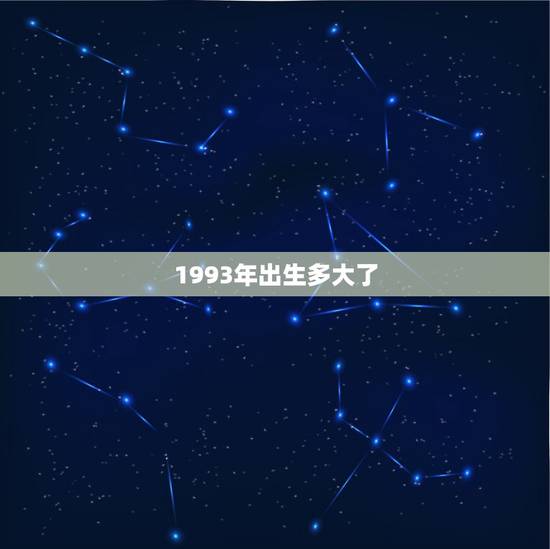 1993年出生多大了，1993年出生的人，今年多大了？