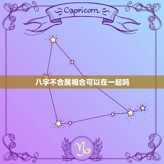 八字不合属相合可以在一起吗,属相不合,八字不合就无缘,就不能在一起吗 八字不合属相合可以在一起吗,属相不合,八字不合就无缘,就不能在一起吗