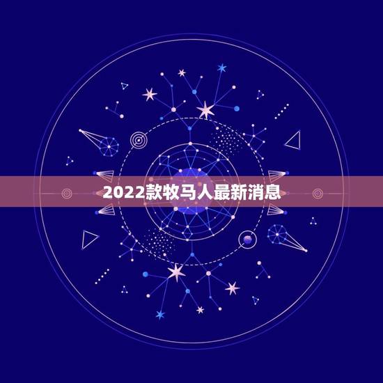 2022款牧马人最新消息，2022 款牧马人新车上市