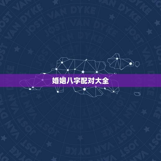 婚姻八字配对大全,请大师指点(婚姻八字配对) 婚姻八字配对大全,请大师指点(婚姻八字配对)