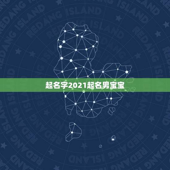 起名字2021起名男宝宝 牛宝宝有福气的名字男 起名字2021起名男宝宝 牛宝宝有福气的名字男
