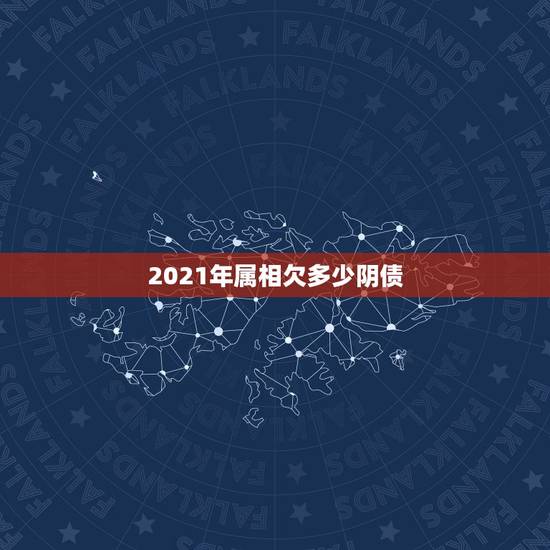 2021年属相欠多少阴债，2021年哪些属相有牢狱之灾