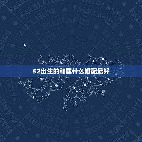 52出生的和属什么婚配最好，属牛的女孩和什么属相婚配最好