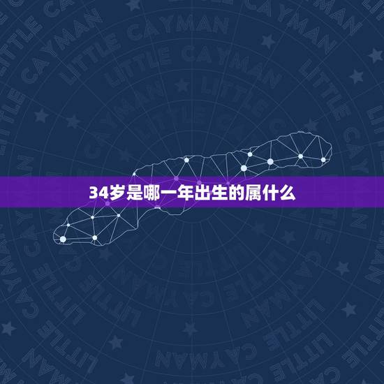 34岁是哪一年出生的属什么，34岁是鸡年出生的