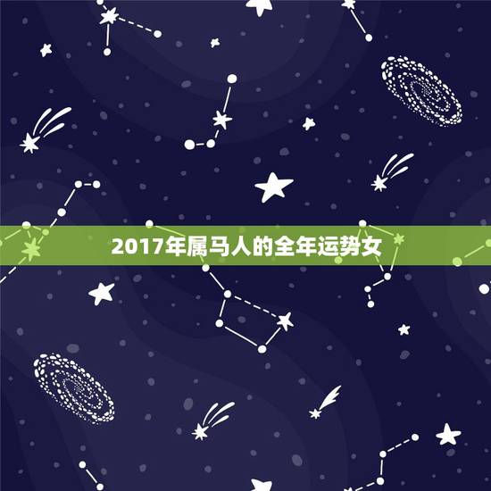 2017年属马人的全年运势女,属马的人2017年运程大全及破解 2017年属马人的全年运势女,属马的人2017年运程大全及破解