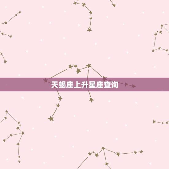 天蝎座上升星座查询，上升星座查询