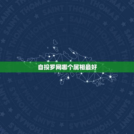 自投罗网哪个属相最好,自投罗网是什么生肖 自投罗网哪个属相最好,自投罗网是什么生肖