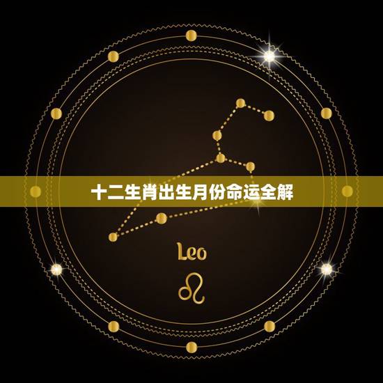 十二生肖出生月份命运全解,十二生肖月份终身命运 十二生肖出生月份命运全解,十二生肖月份终身命运