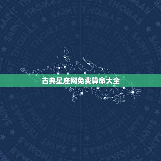古典星座网免费算命大全,推荐几个有名的星座网站或者算命网站,免费的 古典星座网免费算命大全,推荐几个有名的星座网站或者算命网站,免费的