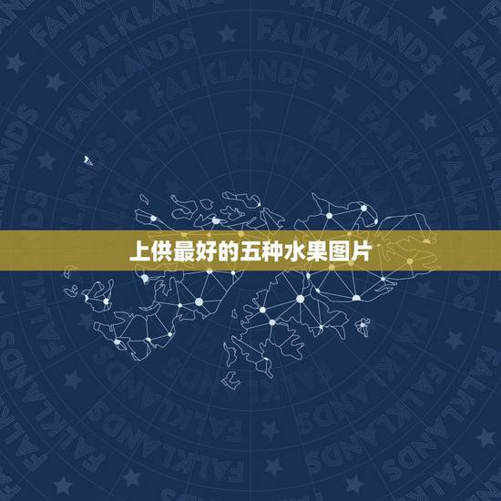 上供最好的五种水果图片,给神上供用什么水果好 上供最好的五种水果图片,给神上供用什么水果好
