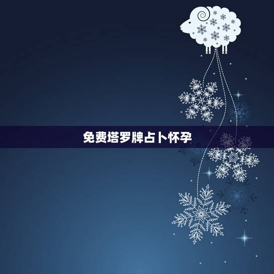 免费塔罗牌占卜怀孕，塔罗牌测试？
