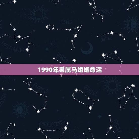 1990年男属马婚姻命运，90年属马的男人婚姻怎么样