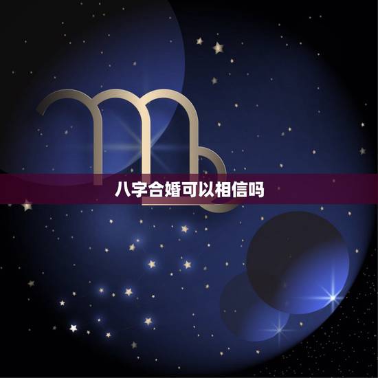八字合婚可以相信吗，合八字能信吗