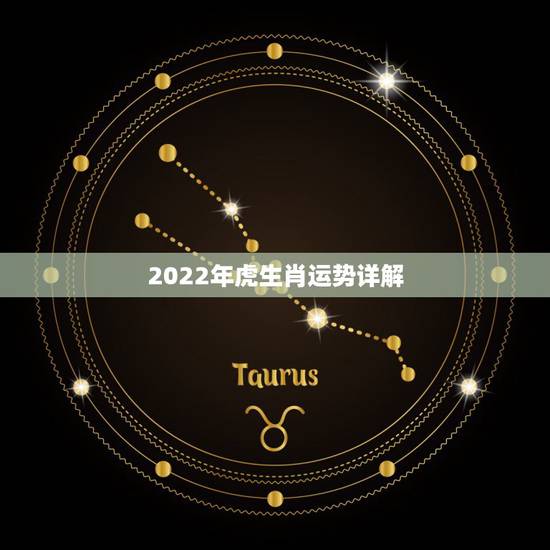 2022年虎生肖运势详解,2022年属虎人的全年运势 2022年虎生肖运势详解,2022年属虎人的全年运势