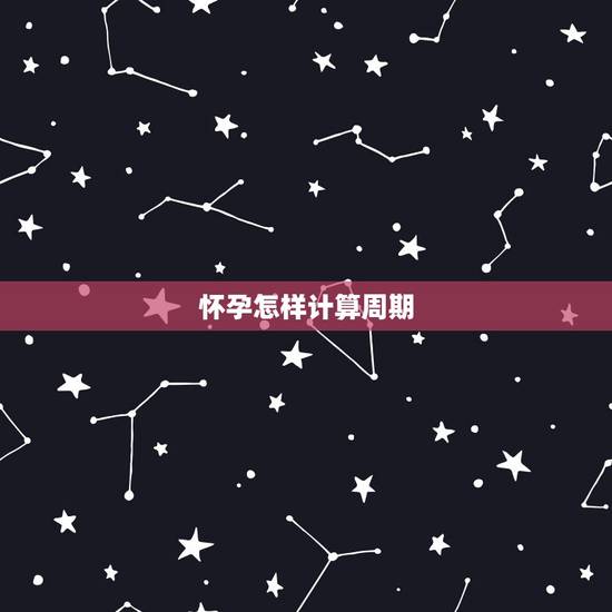 怀孕怎样计算周期,怀孕周期是什么意思?怎么算? 怀孕怎样计算周期,怀孕周期是什么意思?怎么算?