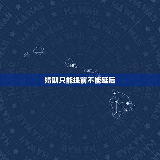 婚期只能提前不能延后，为什么生日只能提前，不能推后过呀？