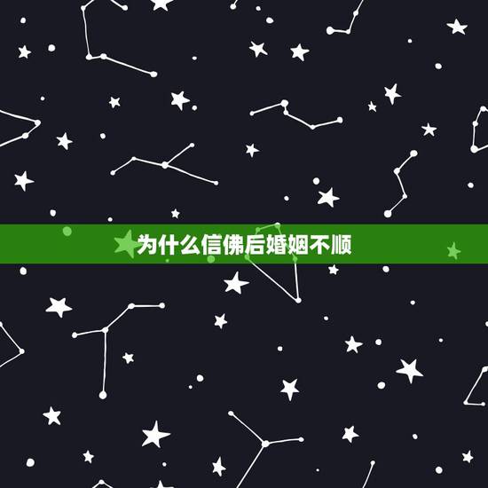 为什么信佛后婚姻不顺,信佛以后为什么越来越不顺!不知道上辈子做了什么孽 为什么信佛后婚姻不顺,信佛以后为什么越来越不顺!不知道上辈子做了什么孽