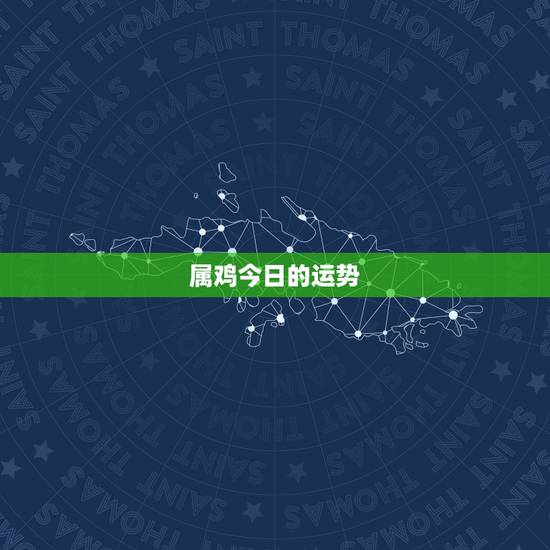 属鸡今日的运势,属鸡人今日运气 属鸡今日的运势,属鸡人今日运气