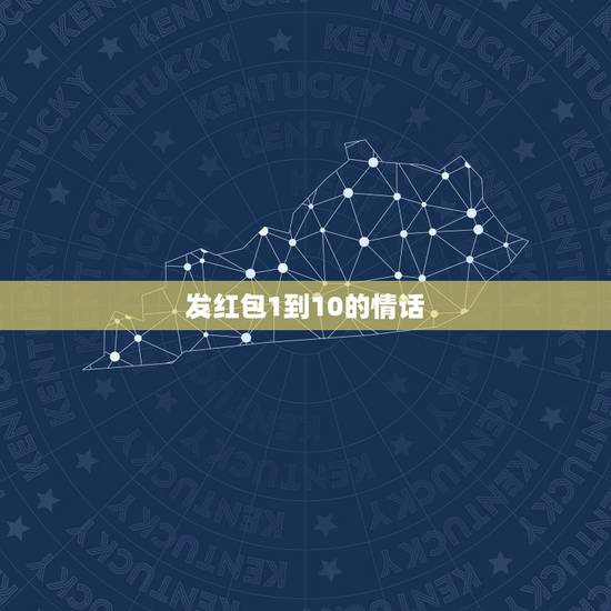 发红包1到10的情话,一到十的红包情话怎么写? 发红包1到10的情话,一到十的红包情话怎么写?