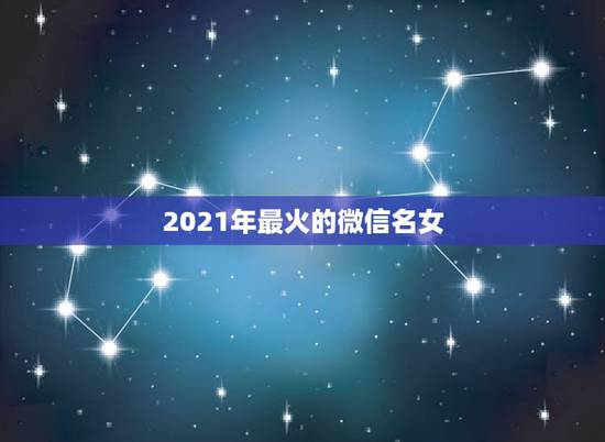 2021年最火的微信名女，2021年最火的群名